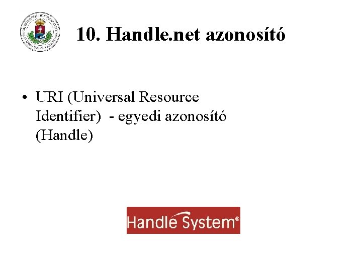 10. Handle. net azonosító • URI (Universal Resource Identifier) - egyedi azonosító (Handle) 