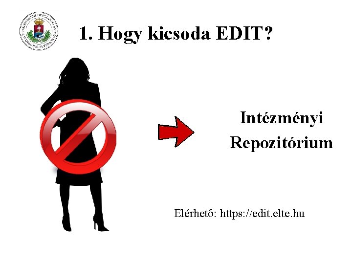 1. Hogy kicsoda EDIT? Intézményi Repozitórium Elérhető: https: //edit. elte. hu 