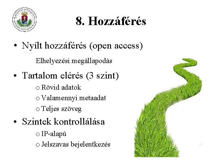 8. Hozzáférés • Nyílt hozzáférés (open access) Elhelyezési megállapodás • Tartalom elérés (3 szint)