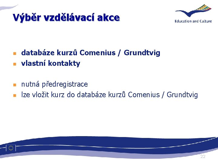 Výběr vzdělávací akce n n databáze kurzů Comenius / Grundtvig vlastní kontakty nutná předregistrace