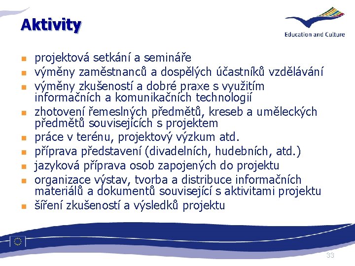 Aktivity n n n n n projektová setkání a semináře výměny zaměstnanců a dospělých