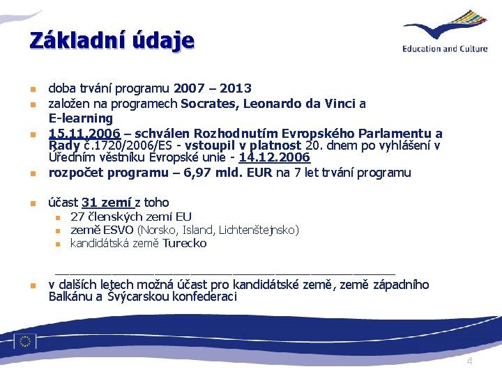 Základní údaje n doba trvání programu 2007 – 2013 založen na programech Socrates, Leonardo