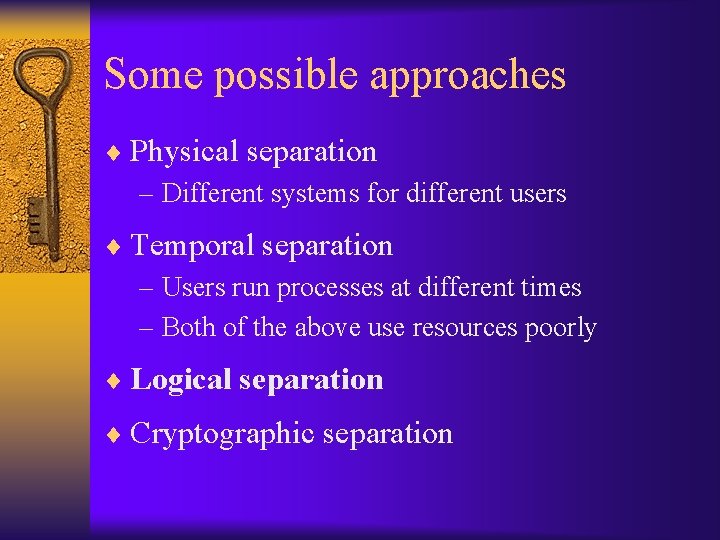 Some possible approaches ¨ Physical separation – Different systems for different users ¨ Temporal