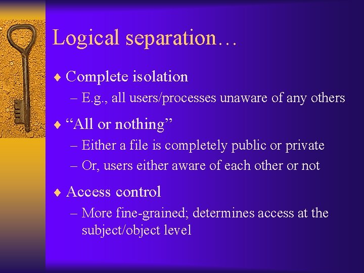 Logical separation… ¨ Complete isolation – E. g. , all users/processes unaware of any