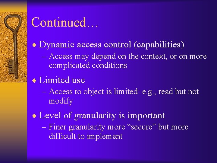 Continued… ¨ Dynamic access control (capabilities) – Access may depend on the context, or