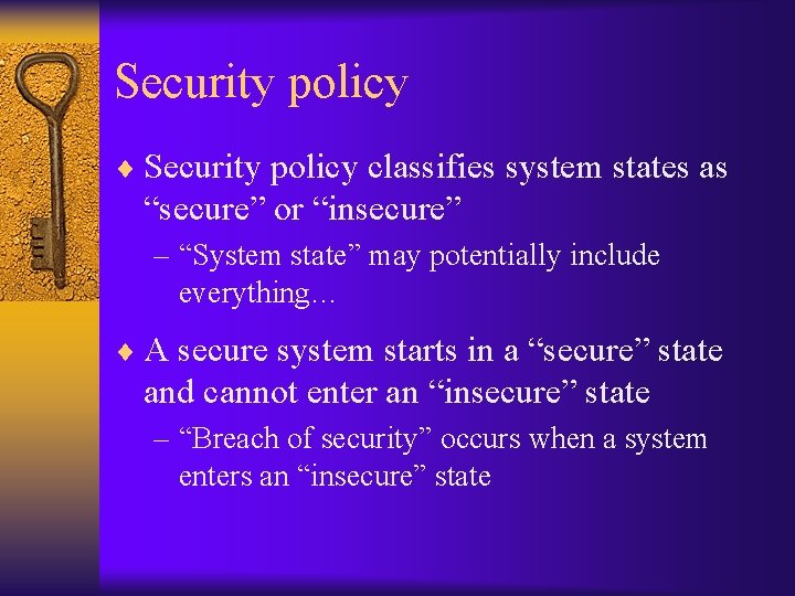 Security policy ¨ Security policy classifies system states as “secure” or “insecure” – “System