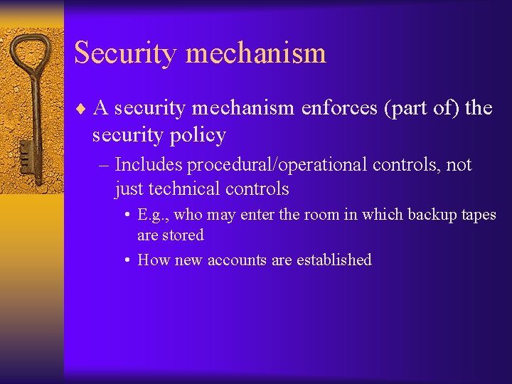 Security mechanism ¨ A security mechanism enforces (part of) the security policy – Includes