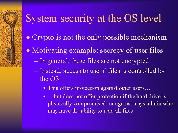 System security at the OS level ¨ Crypto is not the only possible mechanism