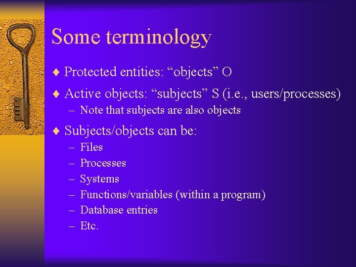 Some terminology ¨ Protected entities: “objects” O ¨ Active objects: “subjects” S (i. e.