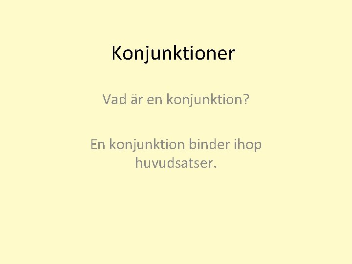 Konjunktioner Vad är en konjunktion? En konjunktion binder ihop huvudsatser. 