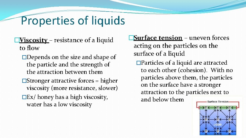 Properties of liquids �Viscosity – resistance of a liquid to flow �Depends on the