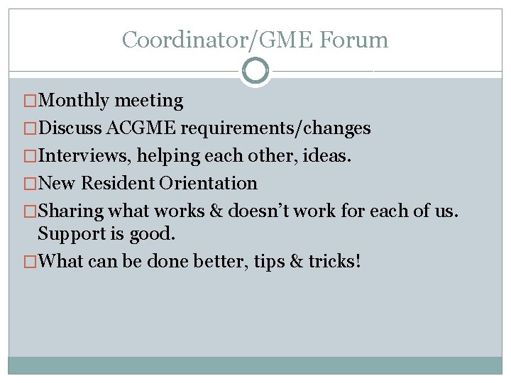 Coordinator/GME Forum �Monthly meeting �Discuss ACGME requirements/changes �Interviews, helping each other, ideas. �New Resident