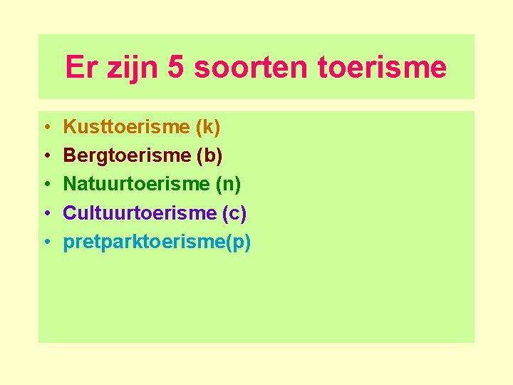 Er zijn 5 soorten toerisme • • • Kusttoerisme (k) Bergtoerisme (b) Natuurtoerisme (n)