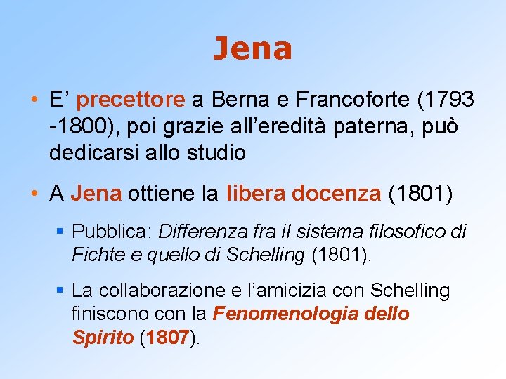 Jena • E’ precettore a Berna e Francoforte (1793 -1800), poi grazie all’eredità paterna,