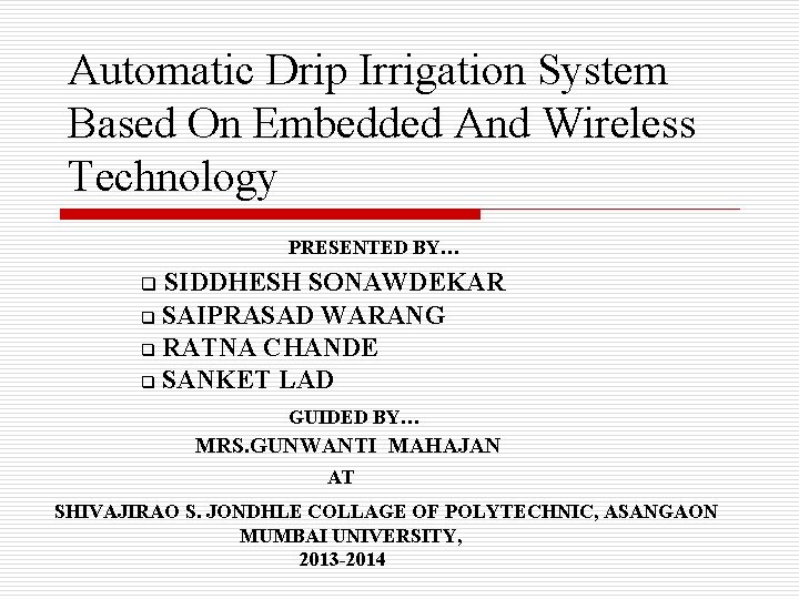 Automatic Drip Irrigation System Based On Embedded And Wireless Technology PRESENTED BY… SIDDHESH SONAWDEKAR