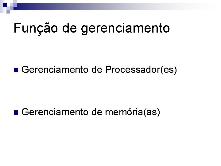 Função de gerenciamento n Gerenciamento de Processador(es) n Gerenciamento de memória(as) 