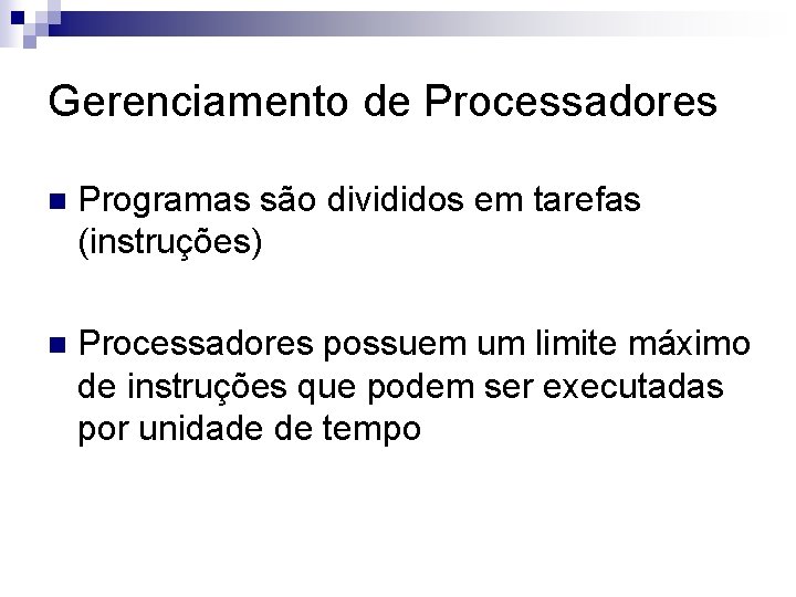 Gerenciamento de Processadores n Programas são divididos em tarefas (instruções) n Processadores possuem um