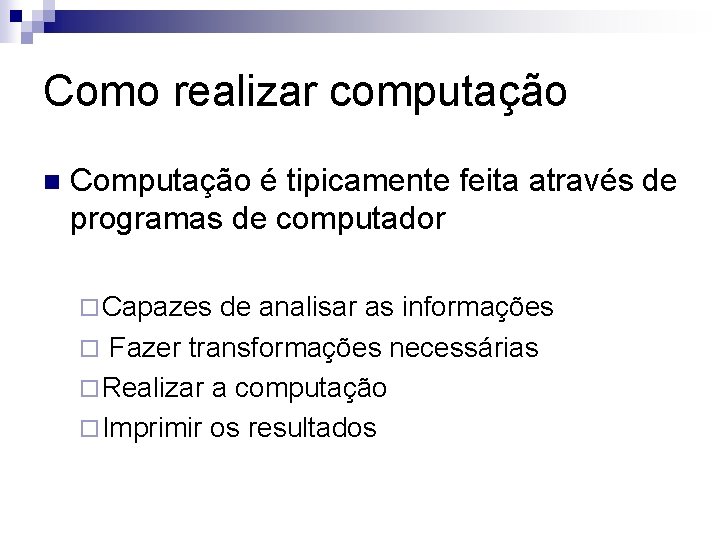 Como realizar computação n Computação é tipicamente feita através de programas de computador ¨
