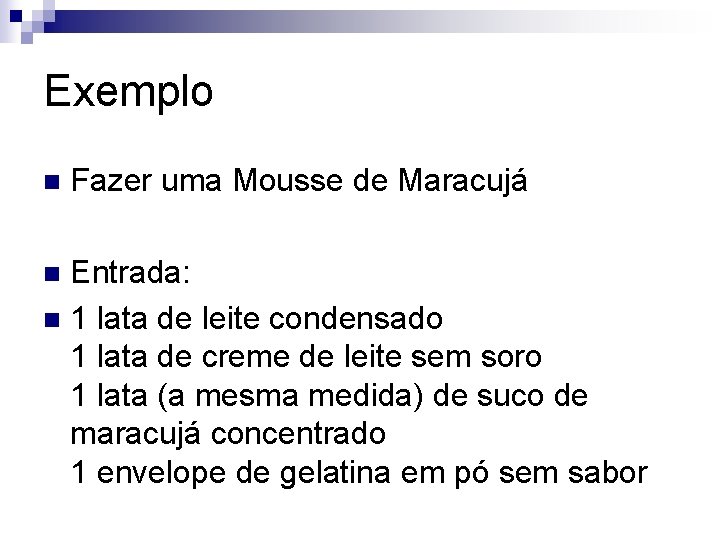 Exemplo n Fazer uma Mousse de Maracujá Entrada: n 1 lata de leite condensado