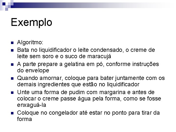 Exemplo n n n Algoritmo: Bata no liquidificador o leite condensado, o creme de
