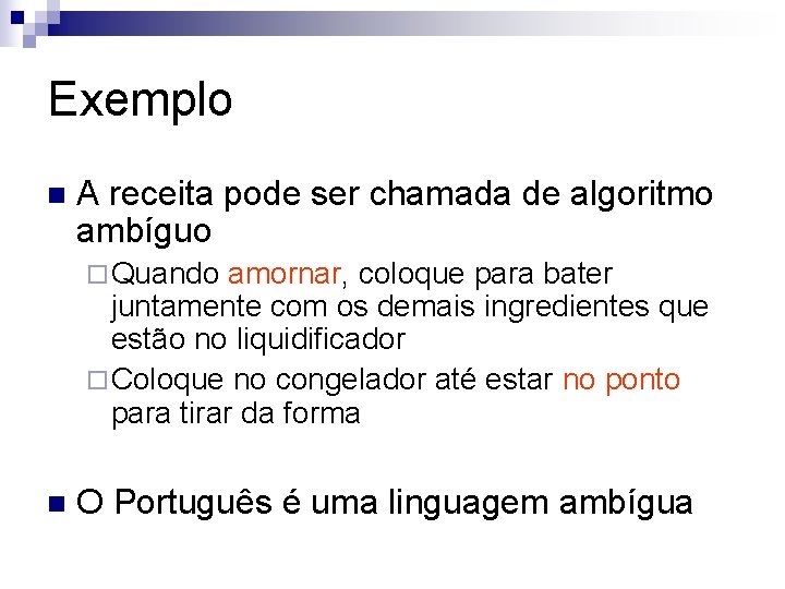 Exemplo n A receita pode ser chamada de algoritmo ambíguo ¨ Quando amornar, coloque