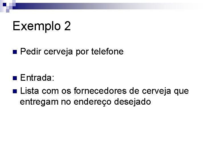 Exemplo 2 n Pedir cerveja por telefone Entrada: n Lista com os fornecedores de