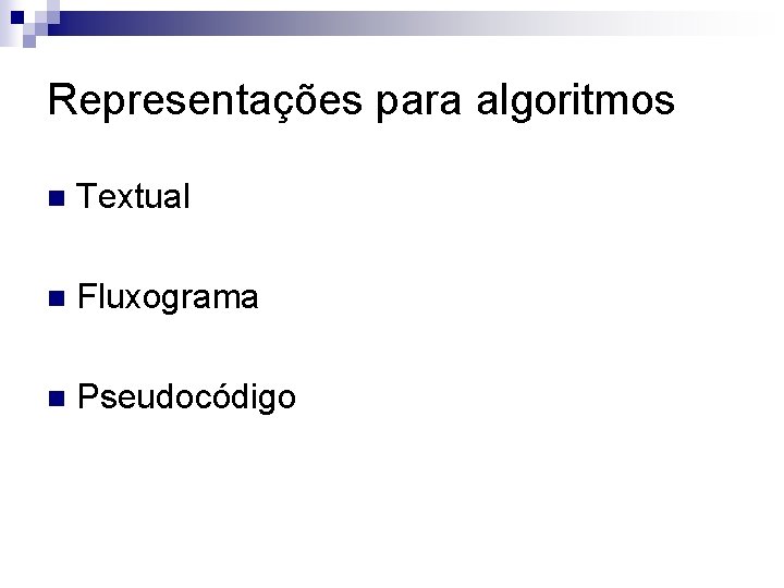 Representações para algoritmos n Textual n Fluxograma n Pseudocódigo 