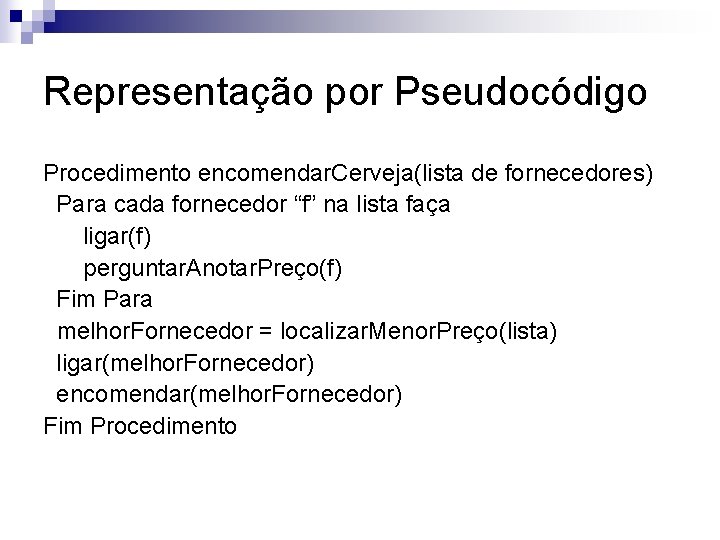Representação por Pseudocódigo Procedimento encomendar. Cerveja(lista de fornecedores) Para cada fornecedor “f” na lista