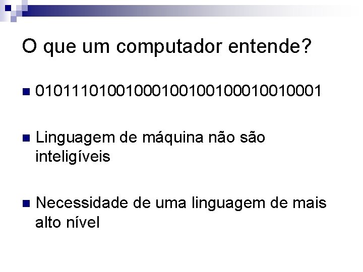 O que um computador entende? n 0101110100100010010001 n Linguagem de máquina não são inteligíveis