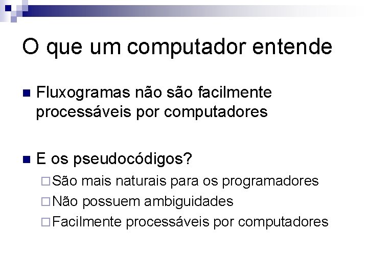 O que um computador entende n Fluxogramas não são facilmente processáveis por computadores n