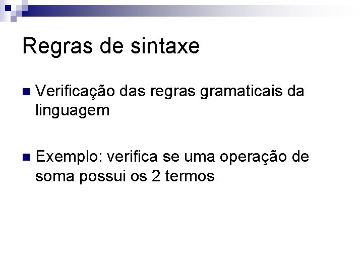 Regras de sintaxe n Verificação das regras gramaticais da linguagem n Exemplo: verifica se