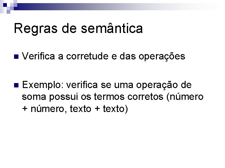 Regras de semântica n Verifica a corretude e das operações n Exemplo: verifica se