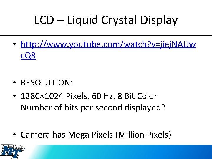 LCD – Liquid Crystal Display • http: //www. youtube. com/watch? v=jiej. NAUw c. Q
