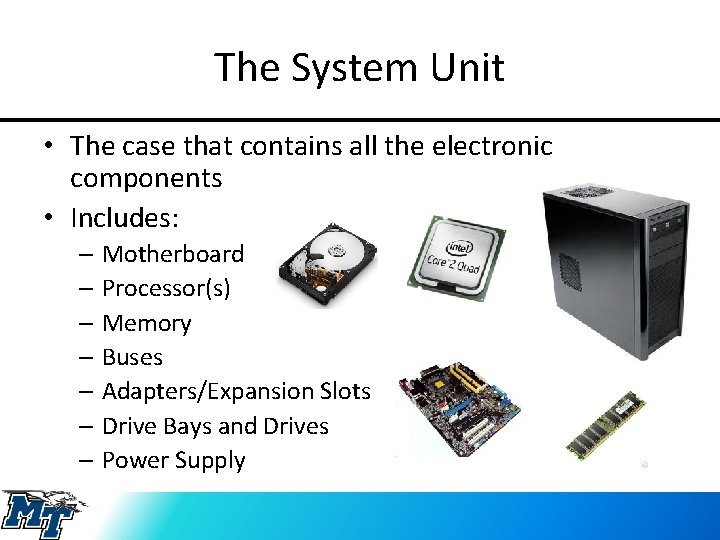 The System Unit • The case that contains all the electronic components • Includes: