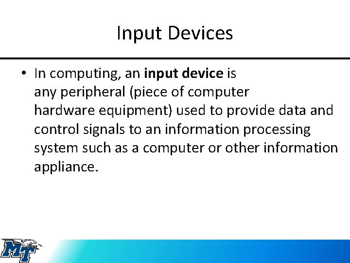 Input Devices • In computing, an input device is any peripheral (piece of computer