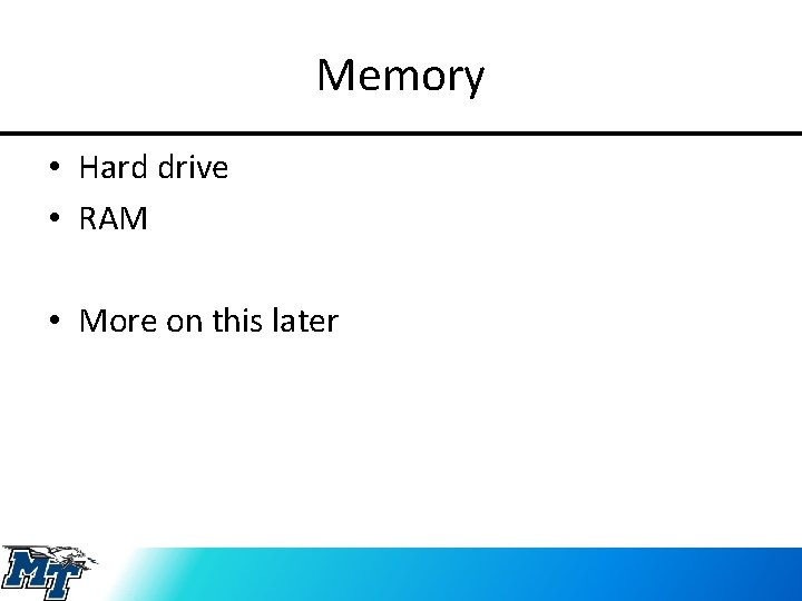 Memory • Hard drive • RAM • More on this later 
