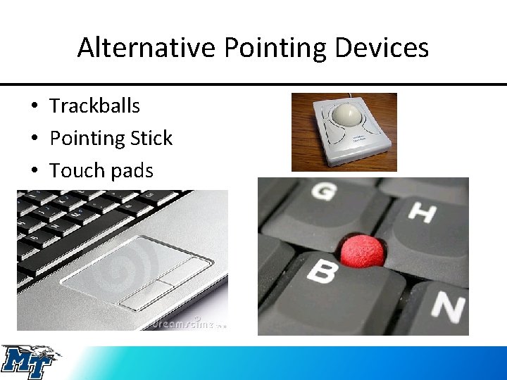 Alternative Pointing Devices • Trackballs • Pointing Stick • Touch pads 