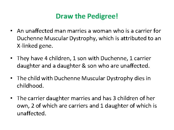 Draw the Pedigree! • An unaffected man marries a woman who is a carrier