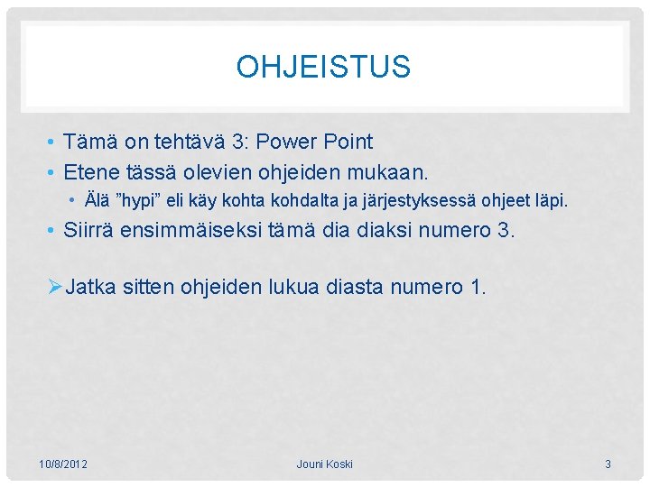 OHJEISTUS • Tämä on tehtävä 3: Power Point • Etene tässä olevien ohjeiden mukaan.