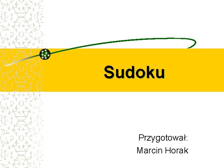 Sudoku Przygotował: Marcin Horak 