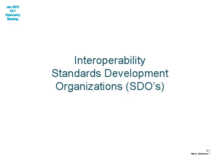 Jan 2012 HL 7 Cytometry Meeting Interoperability Standards Development Organizations (SDO’s) 2/ Harry Solomon