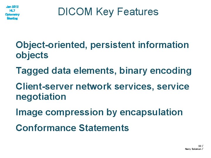 Jan 2012 HL 7 Cytometry Meeting DICOM Key Features Object-oriented, persistent information objects Tagged