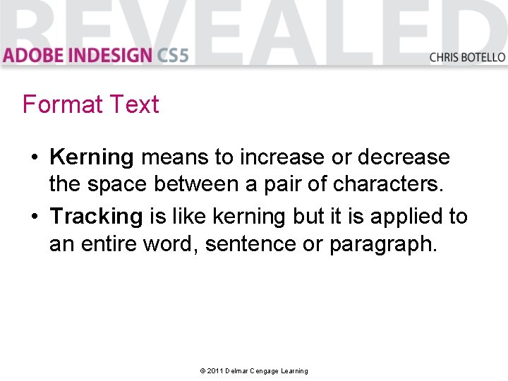 Format Text • Kerning means to increase or decrease the space between a pair