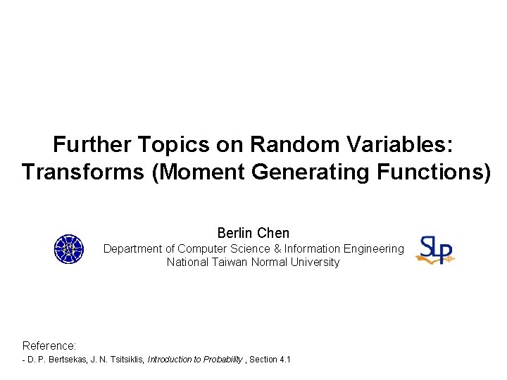 Further Topics on Random Variables: Transforms (Moment Generating Functions) Berlin Chen Department of Computer