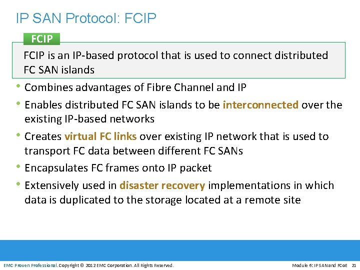 IP SAN Protocol: FCIP is an IP-based protocol that is used to connect distributed