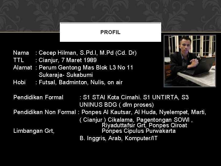 PROFIL Nama : Cecep Hilman, S. Pd. I, M. Pd (Cd. Dr) TTL :