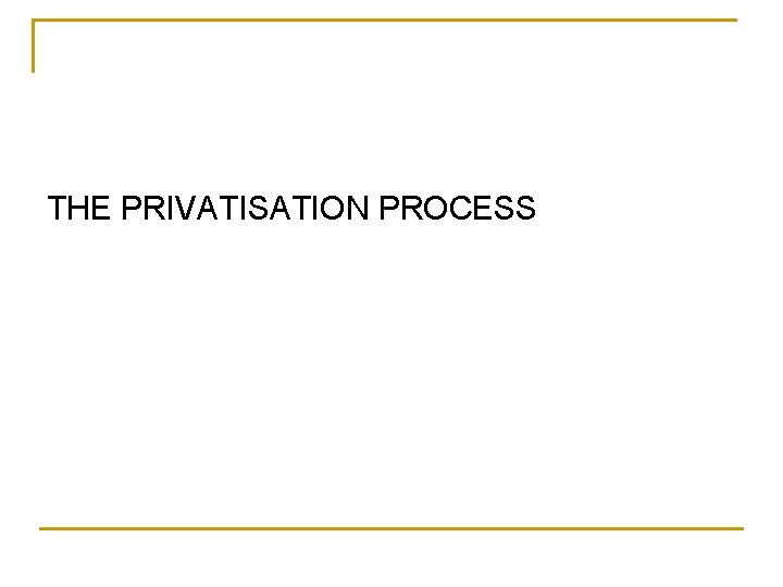THE PRIVATISATION PROCESS THE PRIVATISATION PROCESS