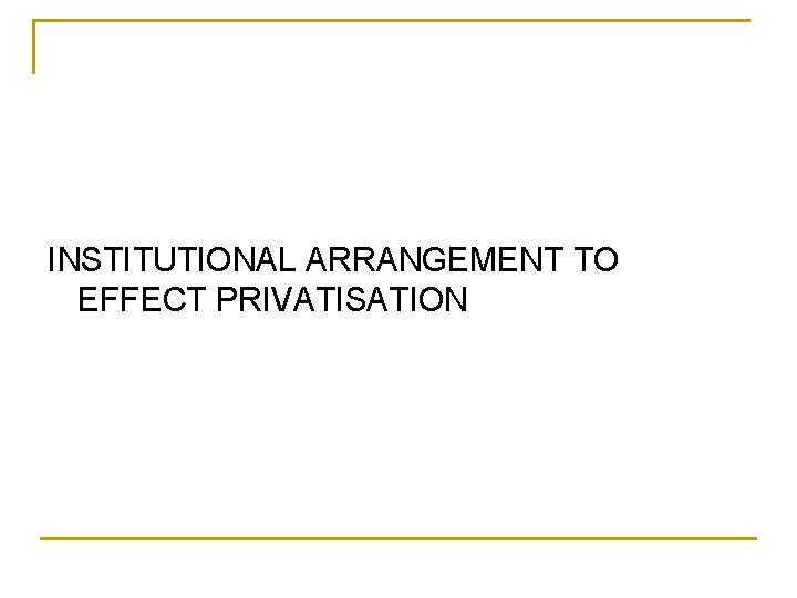 INSTITUTIONAL ARRANGEMENT TO EFFECT PRIVATISATION INSTITUTIONAL ARRANGEMENT TO EFFECT PRIVATISATION