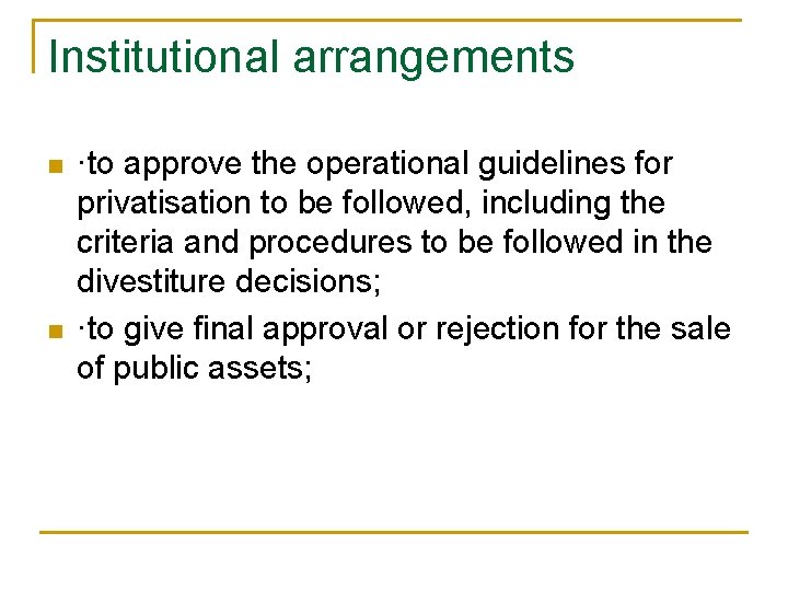 Institutional arrangements n n ·to approve the operational guidelines for privatisation to be followed, Institutional arrangements n n ·to approve the operational guidelines for privatisation to be followed,