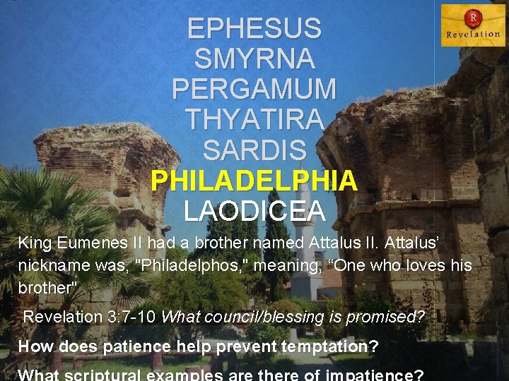 EPHESUS SMYRNA PERGAMUM THYATIRA SARDIS PHILADELPHIA LAODICEA King Eumenes II had a brother named